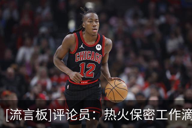 [流言板]评论员：热火保密工作滴水不漏，网传詹姆斯重回热火不可信